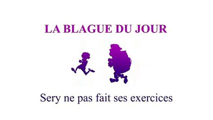 sery ne pas fait ses exercices - La blague du jour