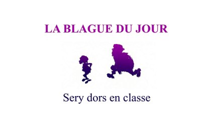 Sery dors en classe - La blague du jour