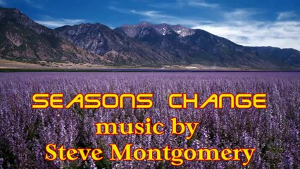 Seasons Change  - music composed by Steve Montgomery