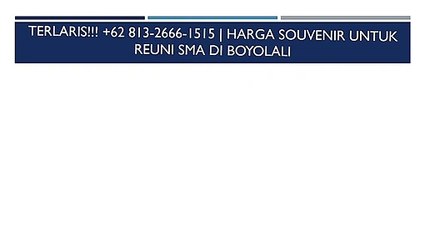 TERLARIS!!! +62 813-2666-1515 | Harga Souvenir Untuk Reuni Sma di Boyolali