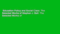 Education Policy and Social Class: The Selected Works of Stephen J. Ball: The Selected Works of