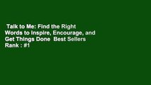 Talk to Me: Find the Right Words to Inspire, Encourage, and Get Things Done  Best Sellers Rank : #1