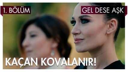 Kaçan Kovalanır! - Gel Dese Aşk 1. Bölüm