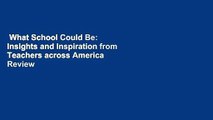 What School Could Be: Insights and Inspiration from Teachers across America  Review