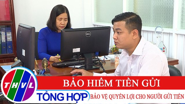 Đời sống pháp luật: Bảo hiểm tiền gửi - bảo vệ quyền lợi cho người gửi tiền