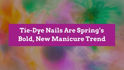 Tie-Dye Nails Are Spring’s Bold, New Manicure Trend