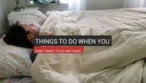 6 Things To Do When You Don't Want To Do Anything