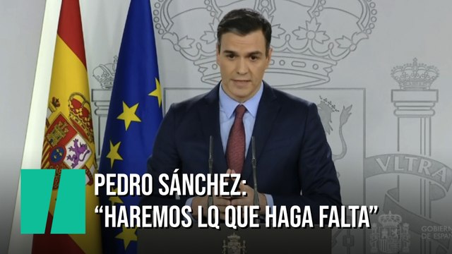 Pedro Sánchez: Haremos lo que haga falta, donde haga falta y cuando haga falta para superar esta crisis