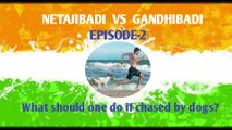 NETAJIBADI VS GANDHIBADI EPISODE-2/WHAT SHOULD ONE DO IF CHASED BY DOGS?