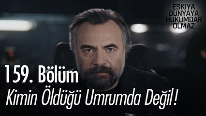 Kimin öldüğü umrumda değil!  - Eşkıya Dünyaya Hükümdar Olmaz 159. Bölüm