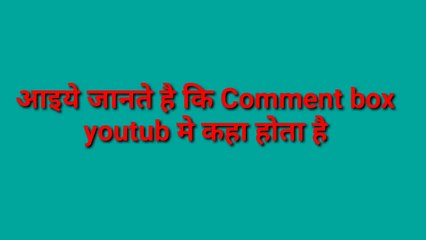YOUTUBE  मे COMENTBOX कहा होता है ।/कमेन्ट कैसे करे YOUTUBE  के VIDEOS मै।
