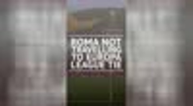 BREAKING NEWS - Roma not travelling to Europa League tie
