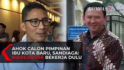 Ahok Calon Pimpinan Ibu Kota Baru, Sandiaga: Biarkan Dia Tunjukan Hasil Kinerja Dulu