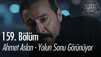 Ahmet Aslan - Yolun Sonu Görünüyor - Eşkıya Dünyaya Hükümdar Olmaz 159. Bölüm