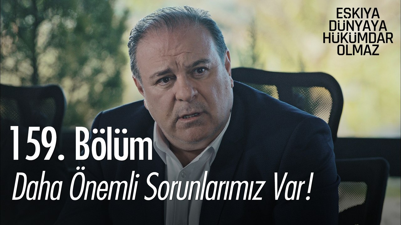 Daha önemli sorunlarımız var! - Eşkıya Dünyaya Hükümdar Olmaz 159. Bölüm