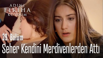 Seher kendini merdivenlerden attı - Adını Feriha Koydum 39. Bölüm
