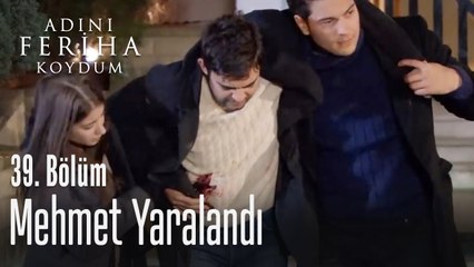 Mehmet yaralandı - Adını Feriha Koydum 39. Bölüm