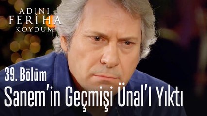 Sanem'in geçmişi Ünal'ı yıktı - Adını Feriha Koydum 39. Bölüm