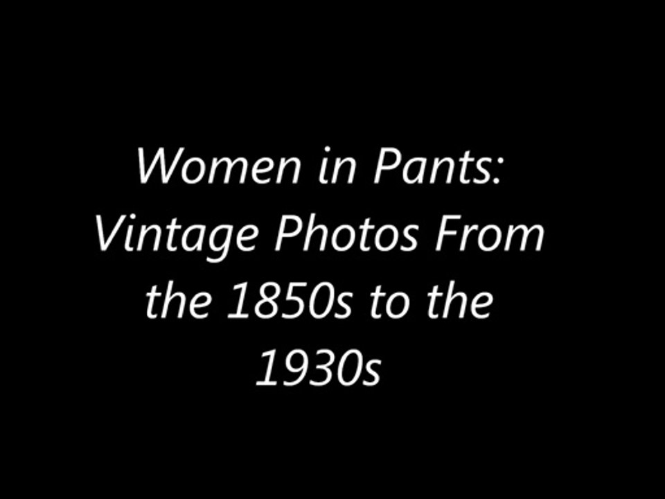 Women in Pants: Vintage Photos From the 1850s to the 1930s