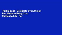 Full E-book  Celebrate Everything!: Fun Ideas to Bring Your Parties to Life  For Online