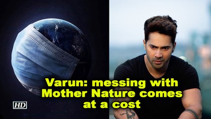 Varun dhawan: messing with Mother Nature comes at a cost