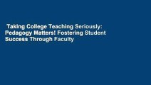 Taking College Teaching Seriously: Pedagogy Matters! Fostering Student Success Through Faculty