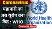 CoronaVirus : WHO ने कहा China के बाद अब Europe बना Coronavirus का केंद्र | वनइंडिया हिंदी