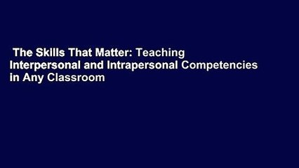 The Skills That Matter: Teaching Interpersonal and Intrapersonal Competencies in Any Classroom
