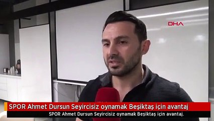 SPOR Ahmet Dursun Seyircisiz oynamak Beşiktaş için avantaj