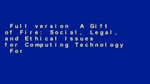 Full version  A Gift of Fire: Social, Legal, and Ethical Issues for Computing Technology  For