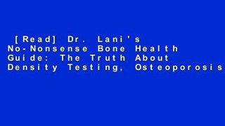 [Read] Dr. Lani's No-Nonsense Bone Health Guide: The Truth About Density Testing, Osteoporosis