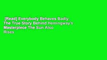[Read] Everybody Behaves Badly: The True Story Behind Hemingway's Masterpiece The Sun Also Rises