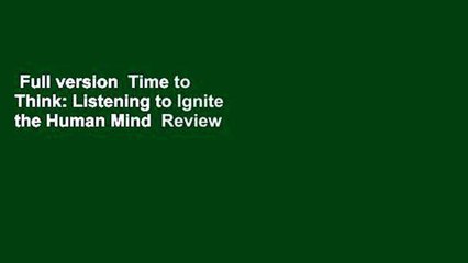 Full version  Time to Think: Listening to Ignite the Human Mind  Review