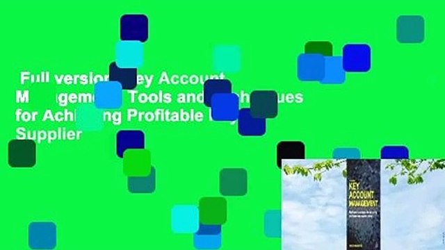 Full version Key Account Management: Tools and Techniques for Achieving Profitable Key Supplier
