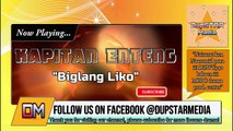 Kapitan Enteng - Biglang Liko