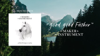 The Maker & The Instrument - Good Good Father
