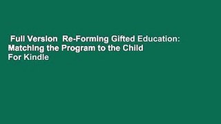 Full Version  Re-Forming Gifted Education: Matching the Program to the Child  For Kindle