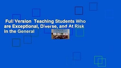 Full Version  Teaching Students Who are Exceptional, Diverse, and At Risk in the General
