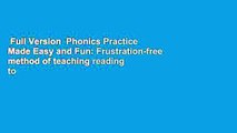 Full Version  Phonics Practice Made Easy and Fun: Frustration-free method of teaching reading to