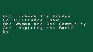 Full E-book The Bridge to Brilliance: How One Woman and One Community Are Inspiring the World by