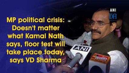 MP political crisis: Doesn't matter what Kamal Nath says, floor test will take place today, says VD Sharma