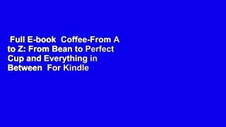 Full E-book  Coffee-From A to Z: From Bean to Perfect Cup and Everything in Between  For Kindle