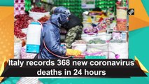 Italy records 368 new coronavirus deaths in 24 hours