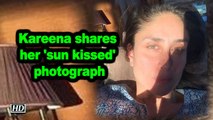 Kareena Kapoor Khan shares her 'sun kissed' photograph