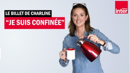 "Je suis confinée" - Le billet de Charline