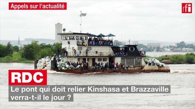 RDC : le pont qui doit relier Kinshasa et Brazzaville verra-t-il le jour ?