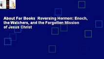 About For Books  Reversing Hermon: Enoch, the Watchers, and the Forgotten Mission of Jesus Christ