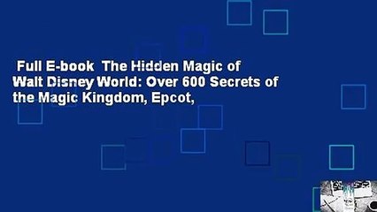 Full E-book  The Hidden Magic of Walt Disney World: Over 600 Secrets of the Magic Kingdom, Epcot,