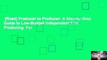 [Read] Producer to Producer: A Step-by-Step Guide to Low-Budget Independent Film Producing  For