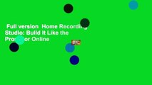 Full version  Home Recording Studio: Build It Like the Pros  For Online